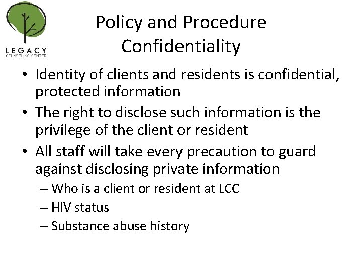 Policy and Procedure Confidentiality • Identity of clients and residents is confidential, protected information