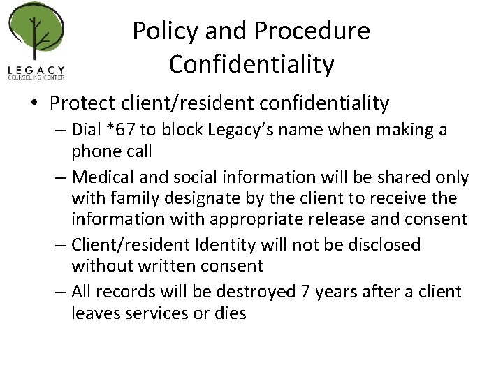 Policy and Procedure Confidentiality • Protect client/resident confidentiality – Dial *67 to block Legacy’s