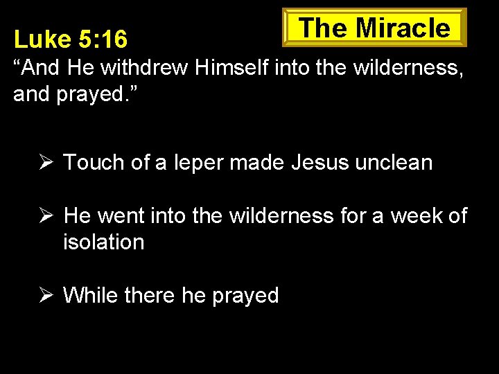 Luke 5: 16 The Miracle “And He withdrew Himself into the wilderness, and prayed.