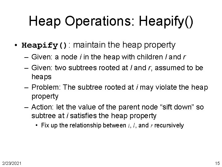 Heap Operations: Heapify() • Heapify(): maintain the heap property – Given: a node i