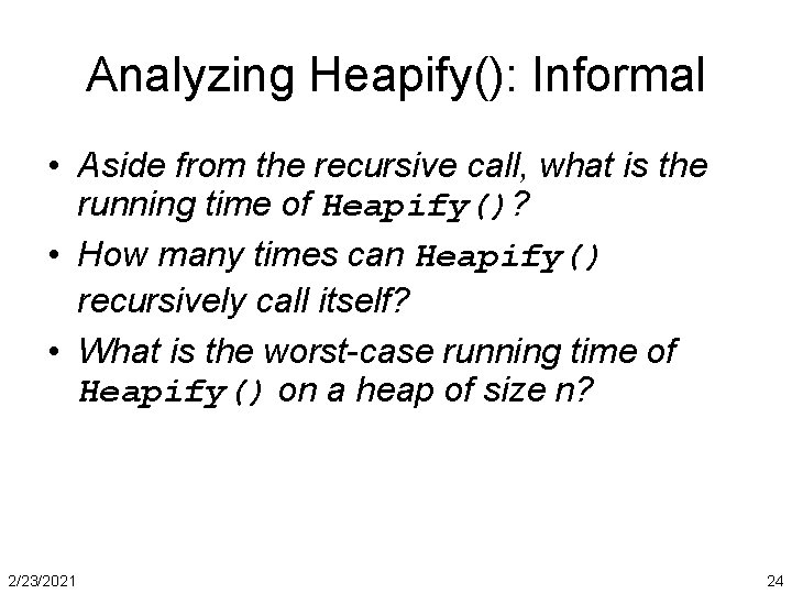 Analyzing Heapify(): Informal • Aside from the recursive call, what is the running time