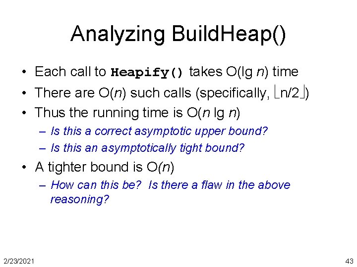 Analyzing Build. Heap() • Each call to Heapify() takes O(lg n) time • There