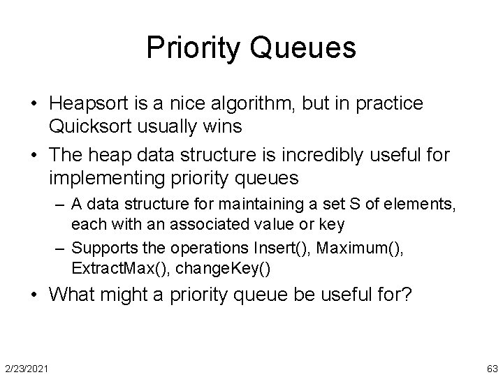 Priority Queues • Heapsort is a nice algorithm, but in practice Quicksort usually wins