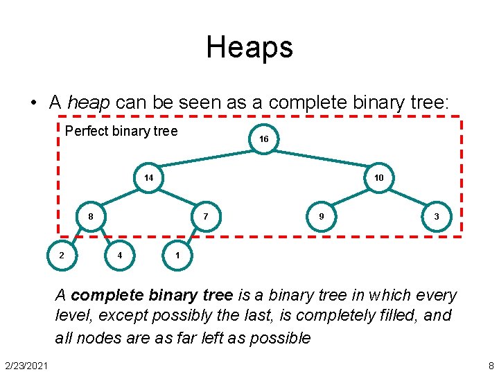 Heaps • A heap can be seen as a complete binary tree: Perfect binary