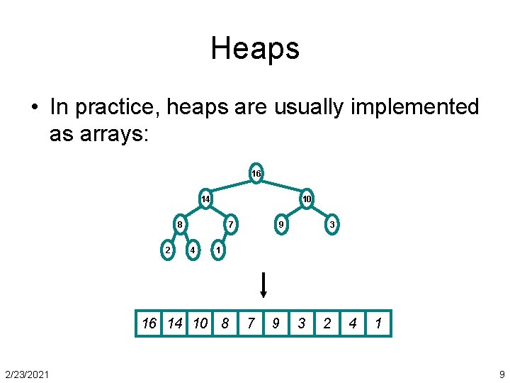 Heaps • In practice, heaps are usually implemented as arrays: 16 14 10 8
