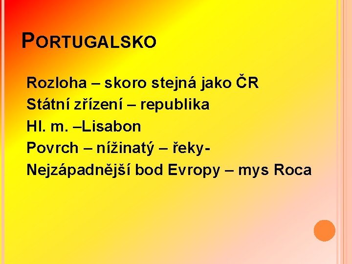 PORTUGALSKO Rozloha – skoro stejná jako ČR Státní zřízení – republika Hl. m. –Lisabon