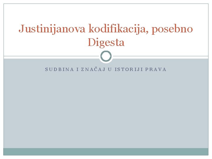 Justinijanova kodifikacija, posebno Digesta SUDBINA I ZNAČAJ U ISTORIJI PRAVA 