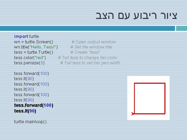  ציור ריבוע עם הצב import turtle wn = turtle. Screen() # Open output