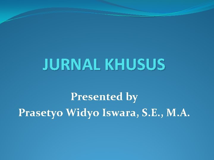 JURNAL KHUSUS Presented by Prasetyo Widyo Iswara, S. E. , M. A. 