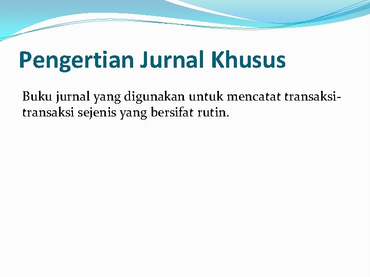 Pengertian Jurnal Khusus Buku jurnal yang digunakan untuk mencatat transaksi sejenis yang bersifat rutin.