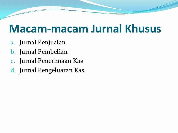 Macam-macam Jurnal Khusus a. b. c. d. Jurnal Penjualan Jurnal Pembelian Jurnal Penerimaan Kas