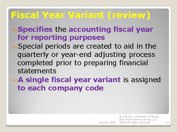 Fiscal Year Variant (review) Specifies the accounting fiscal year for reporting purposes Special periods Fiscal Year Variant (review) Specifies the accounting fiscal year for reporting purposes Special periods