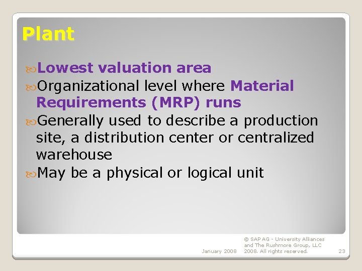 Plant Lowest valuation area Organizational level where Material Requirements (MRP) runs Generally used to Plant Lowest valuation area Organizational level where Material Requirements (MRP) runs Generally used to