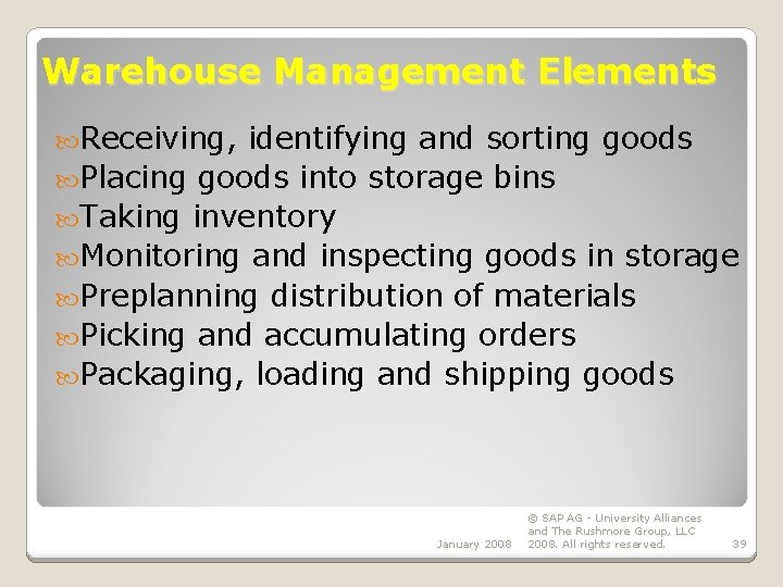 Warehouse Management Elements Receiving, identifying and sorting goods Placing goods into storage bins Taking Warehouse Management Elements Receiving, identifying and sorting goods Placing goods into storage bins Taking