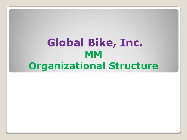 Global Bike, Inc. MM Organizational Structure Global Bike, Inc. MM Organizational Structure