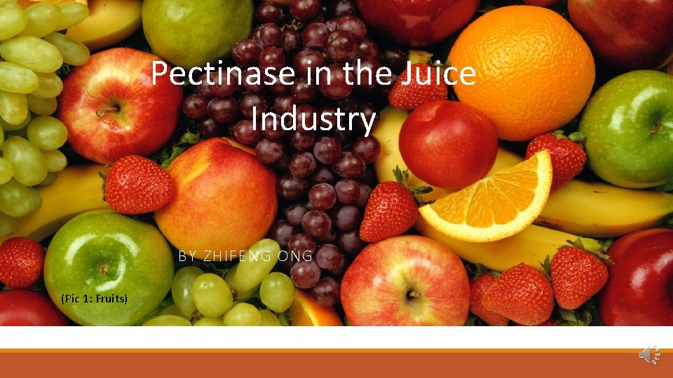 Pectinase in the Juice Industry BY ZHIFENG ONG (Pic 1: Fruits) 