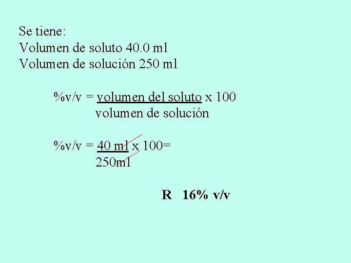 Se tiene: Volumen de soluto 40. 0 ml Volumen de solución 250 ml %v/v