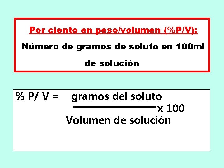 Por ciento en peso/volumen (%P/V): Número de gramos de soluto en 100 ml de