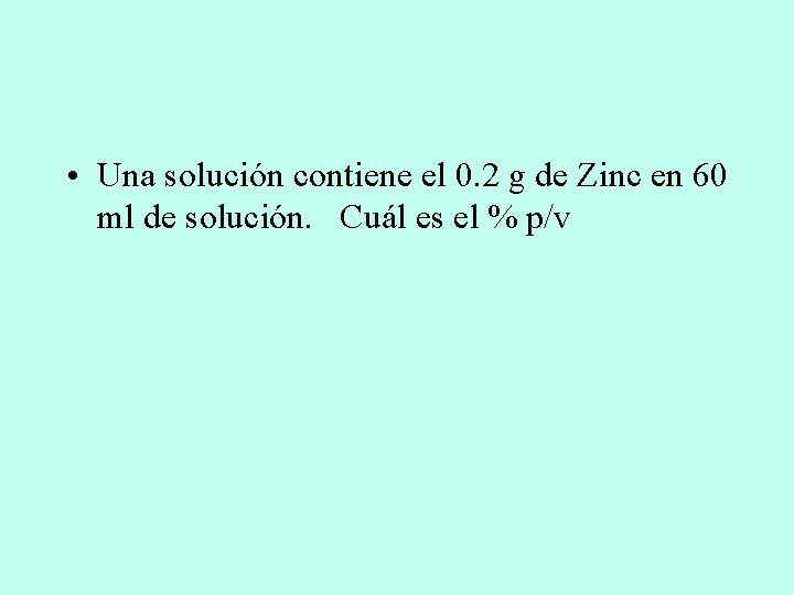  • Una solución contiene el 0. 2 g de Zinc en 60 ml