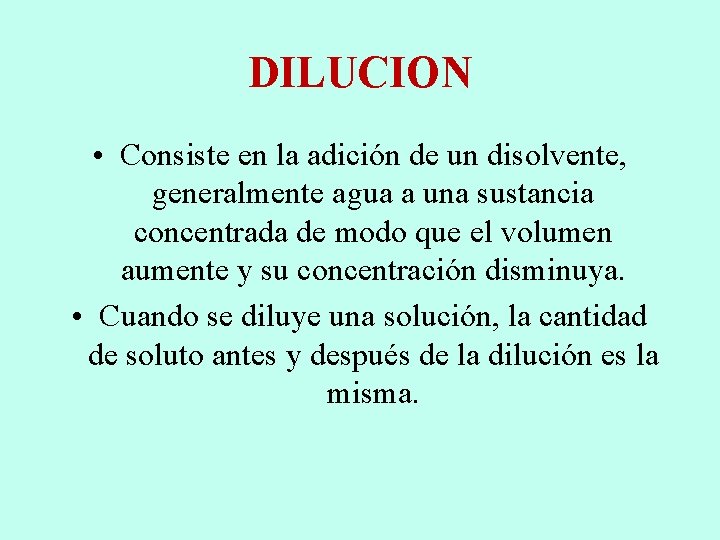 DILUCION • Consiste en la adición de un disolvente, generalmente agua a una sustancia