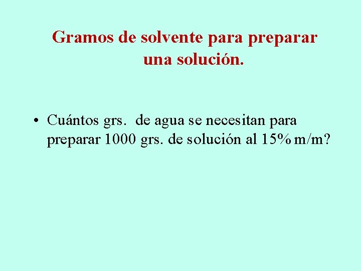 Gramos de solvente para preparar una solución. • Cuántos grs. de agua se necesitan