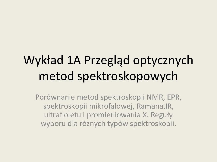 Wykład 1 A Przegląd optycznych metod spektroskopowych Porównanie metod spektroskopii NMR, EPR, spektroskopii mikrofalowej,