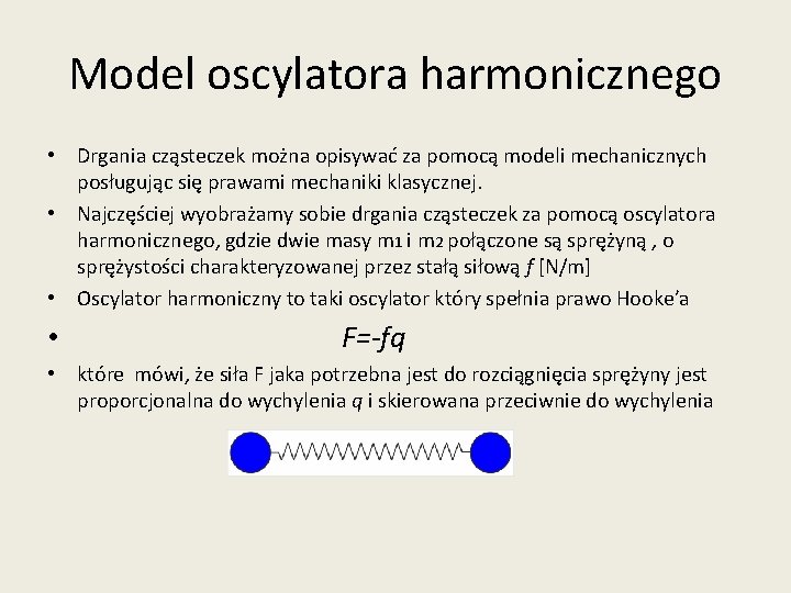 Model oscylatora harmonicznego • Drgania cząsteczek można opisywać za pomocą modeli mechanicznych posługując się