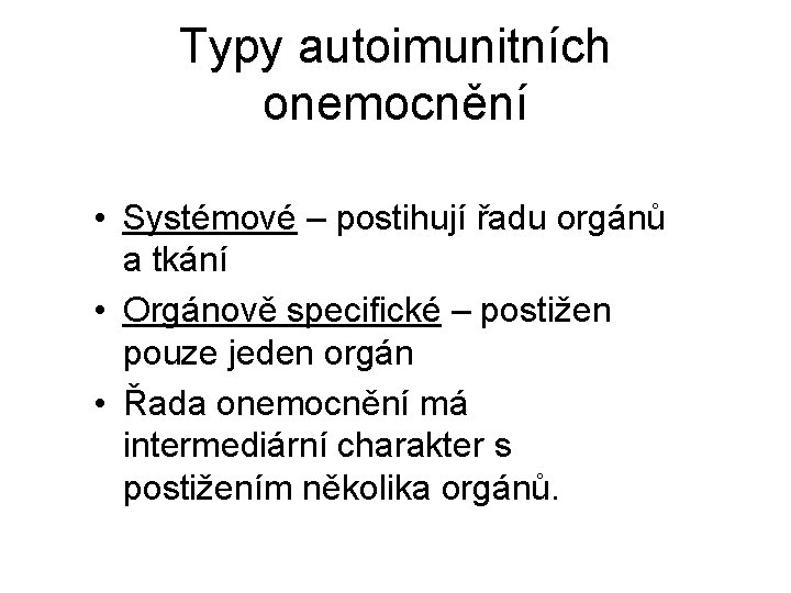 Typy autoimunitních onemocnění • Systémové – postihují řadu orgánů a tkání • Orgánově specifické