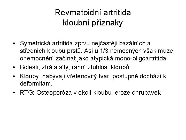 Revmatoidní artritida kloubní příznaky • Symetrická artritida zprvu nejčastěji bazálních a středních kloubů prstů. Revmatoidní artritida kloubní příznaky • Symetrická artritida zprvu nejčastěji bazálních a středních kloubů prstů.