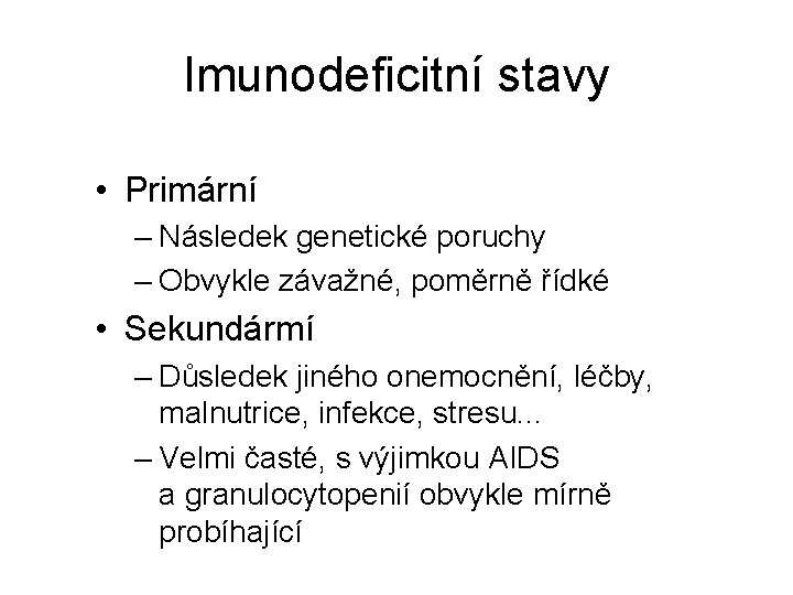 Imunodeficitní stavy • Primární – Následek genetické poruchy – Obvykle závažné, poměrně řídké • Imunodeficitní stavy • Primární – Následek genetické poruchy – Obvykle závažné, poměrně řídké •