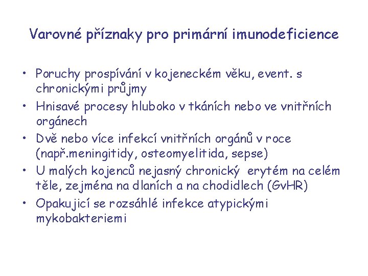 Varovné příznaky pro primární imunodeficience • Poruchy prospívání v kojeneckém věku, event. s chronickými Varovné příznaky pro primární imunodeficience • Poruchy prospívání v kojeneckém věku, event. s chronickými