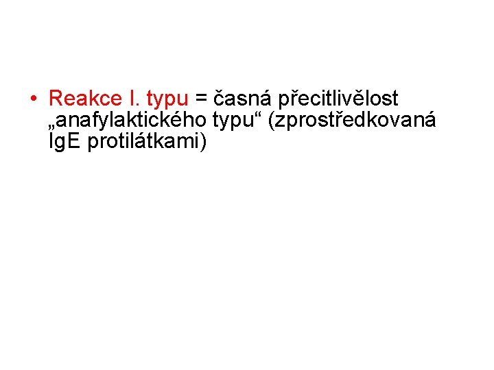  • Reakce I. typu = časná přecitlivělost „anafylaktického typu“ (zprostředkovaná Ig. E protilátkami)