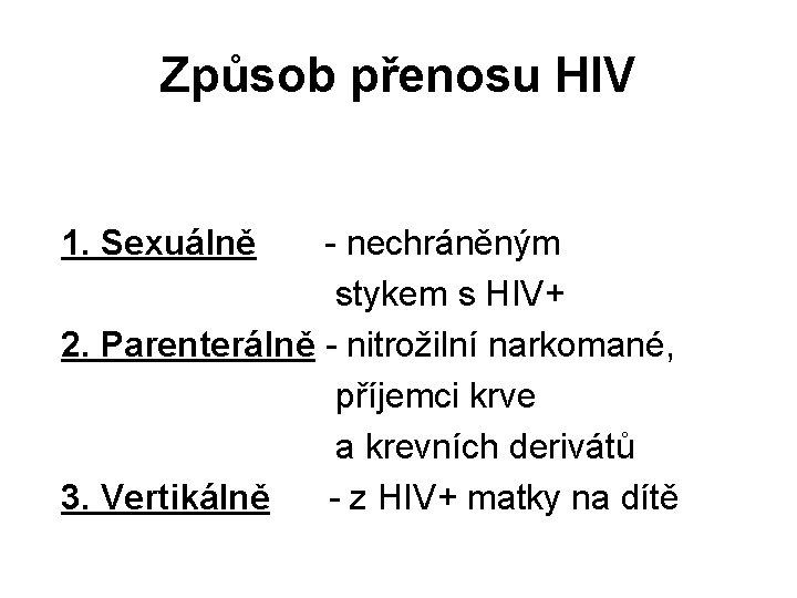 Způsob přenosu HIV 1. Sexuálně - nechráněným stykem s HIV+ 2. Parenterálně - nitrožilní