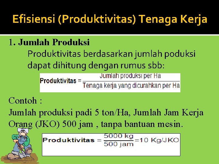 Efisiensi (Produktivitas) Tenaga Kerja 1. Jumlah Produksi Produktivitas berdasarkan jumlah poduksi dapat dihitung dengan