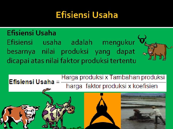Efisiensi Usaha Efisiensi usaha adalah mengukur besarnya nilai produksi yang dapat dicapai atas nilai