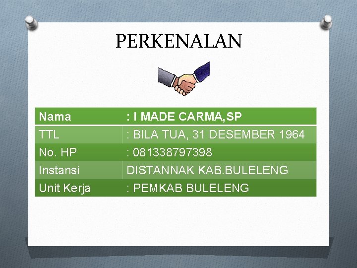 PERKENALAN Nama TTL No. HP Instansi : I MADE CARMA, SP : BILA TUA,