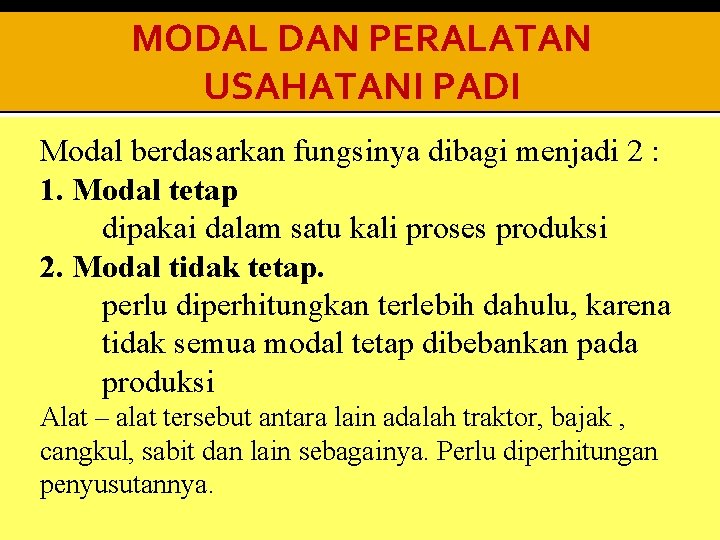 MODAL DAN PERALATAN USAHATANI PADI Modal berdasarkan fungsinya dibagi menjadi 2 : 1. Modal