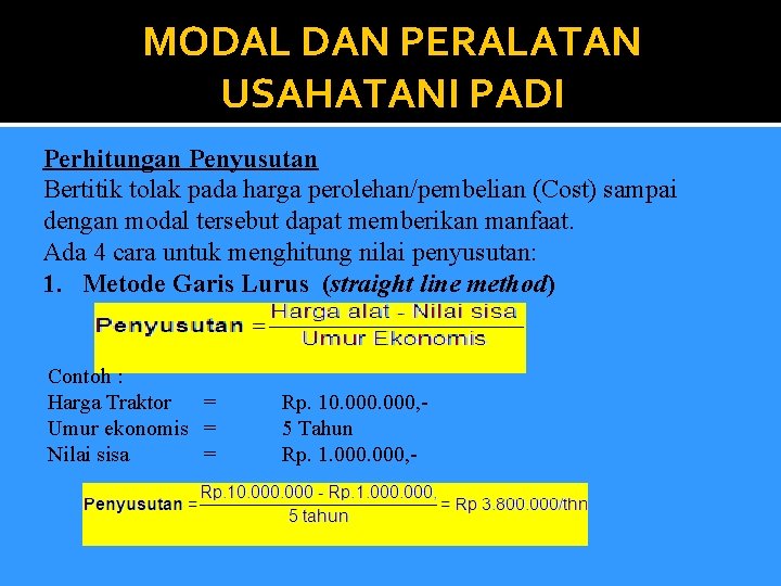 MODAL DAN PERALATAN USAHATANI PADI Perhitungan Penyusutan Bertitik tolak pada harga perolehan/pembelian (Cost) sampai