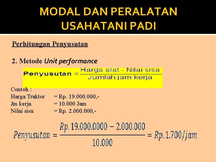 MODAL DAN PERALATAN USAHATANI PADI Perhitungan Penyusutan 2. Metode Unit performance Contoh : Harga