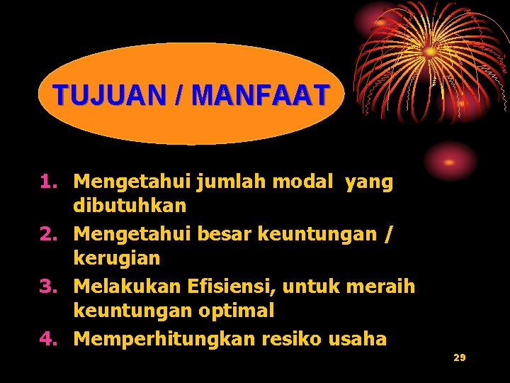 TUJUAN / MANFAAT 1. Mengetahui jumlah modal yang dibutuhkan 2. Mengetahui besar keuntungan /