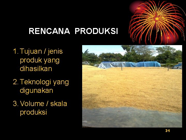 RENCANA PRODUKSI 1. Tujuan / jenis produk yang dihasilkan 2. Teknologi yang digunakan 3.