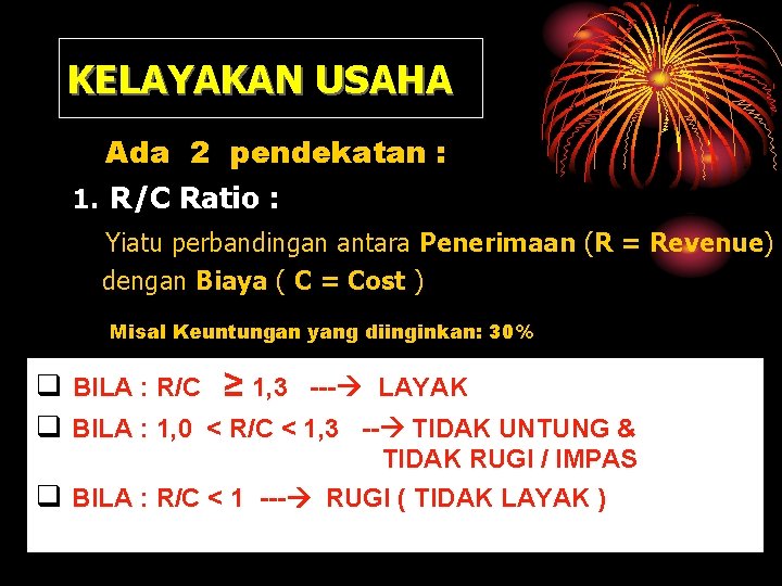 KELAYAKAN USAHA Ada 2 pendekatan : 1. R/C Ratio : Yiatu perbandingan antara Penerimaan