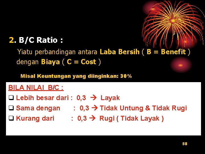 2. B/C Ratio : Yiatu perbandingan antara Laba Bersih ( B = Benefit )