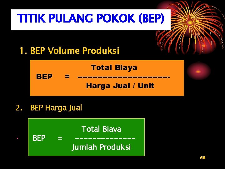 TITIK PULANG POKOK (BEP) 1. BEP Volume Produksi Total Biaya = ------------------Harga Jual /