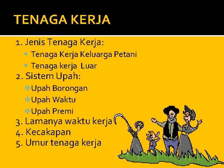 TENAGA KERJA 1. Jenis Tenaga Kerja: Tenaga Kerja Keluarga Petani Tenaga kerja Luar 2.