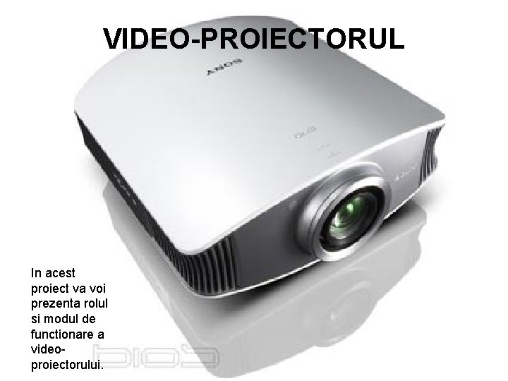 VIDEO-PROIECTORUL In acest proiect va voi prezenta rolul si modul de functionare a videoproiectorului.