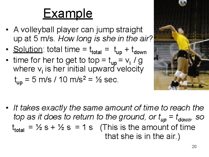 Example • A volleyball player can jump straight up at 5 m/s. How long