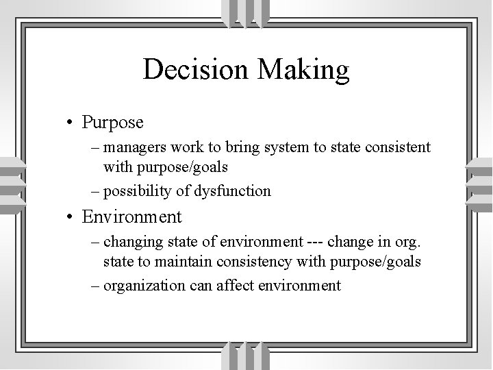 Decision Making • Purpose – managers work to bring system to state consistent with