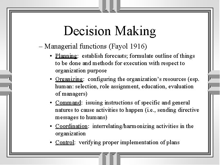 Decision Making – Managerial functions (Fayol 1916) • Planning: establish forecasts; formulate outline of