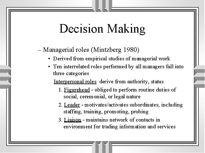 Decision Making – Managerial roles (Mintzberg 1980) • Derived from empirical studies of managerial
